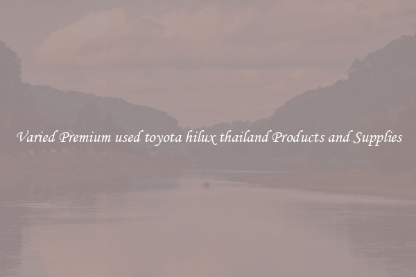 Varied Premium used toyota hilux thailand Products and Supplies