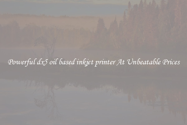 Powerful dx5 oil based inkjet printer At Unbeatable Prices