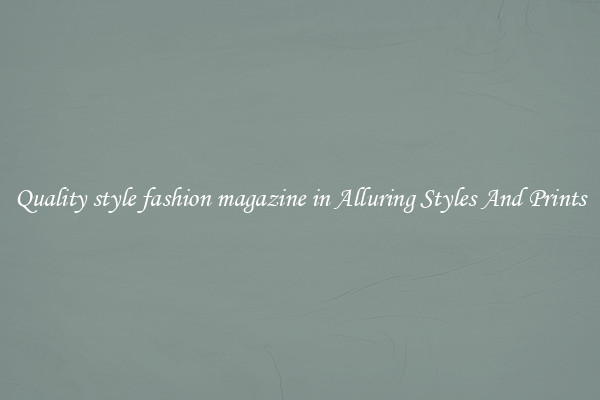 Quality style fashion magazine in Alluring Styles And Prints