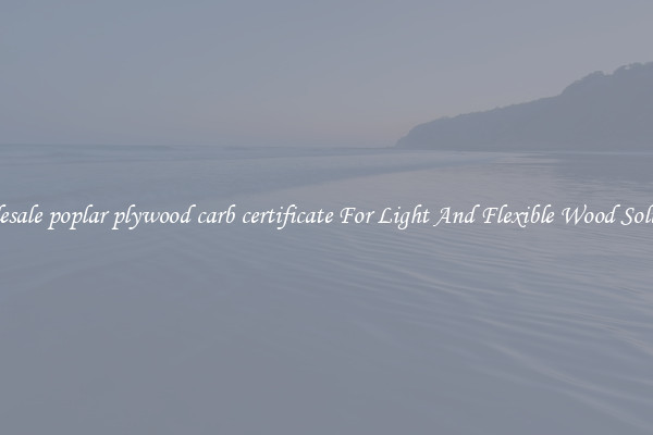 Wholesale poplar plywood carb certificate For Light And Flexible Wood Solutions