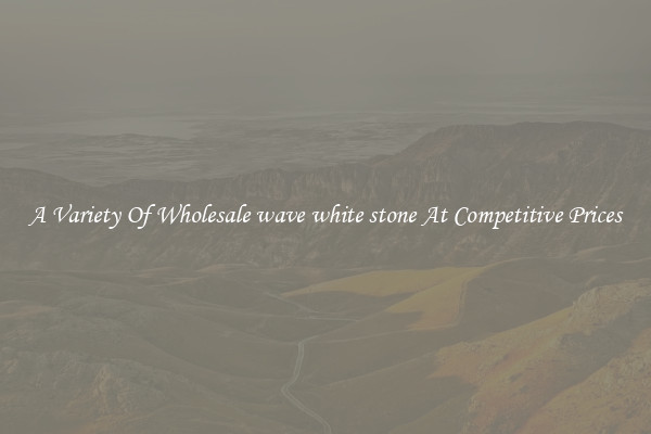 A Variety Of Wholesale wave white stone At Competitive Prices