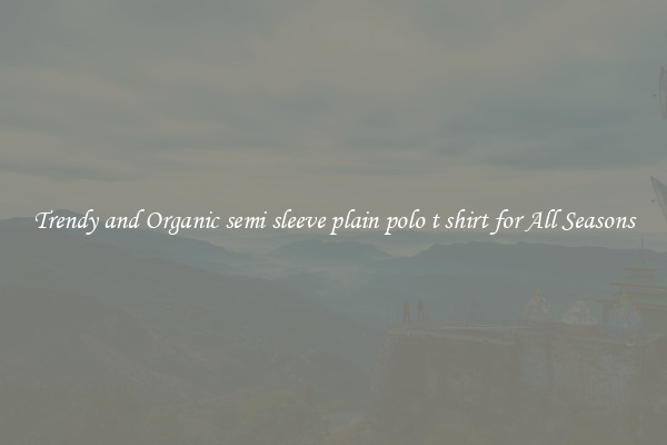 Trendy and Organic semi sleeve plain polo t shirt for All Seasons