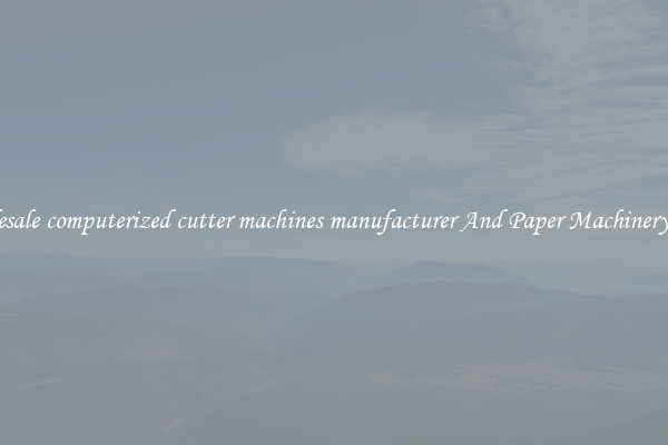 Wholesale computerized cutter machines manufacturer And Paper Machinery Parts
