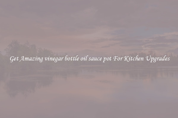 Get Amazing vinegar bottle oil sauce pot For Kitchen Upgrades