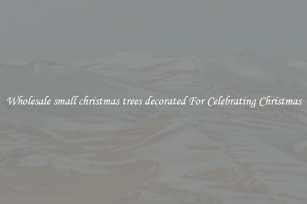 Wholesale small christmas trees decorated For Celebrating Christmas
