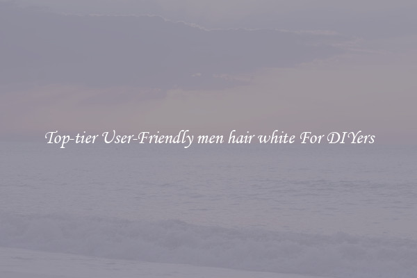 Top-tier User-Friendly men hair white For DIYers
