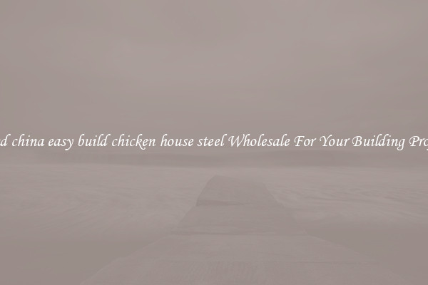 Find china easy build chicken house steel Wholesale For Your Building Project
