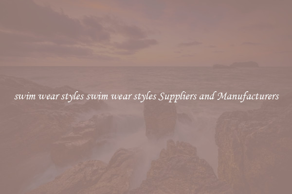 swim wear styles swim wear styles Suppliers and Manufacturers