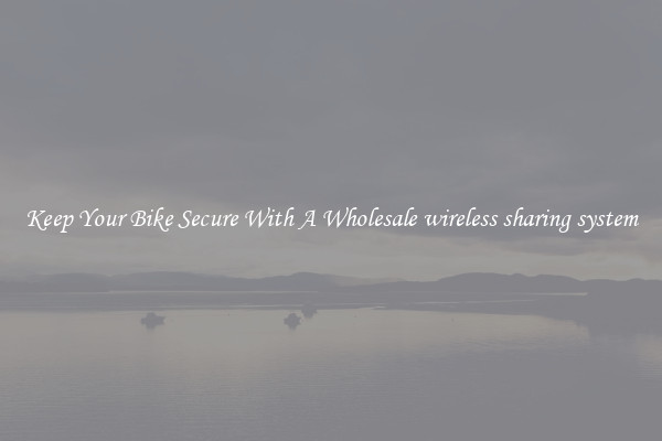 Keep Your Bike Secure With A Wholesale wireless sharing system