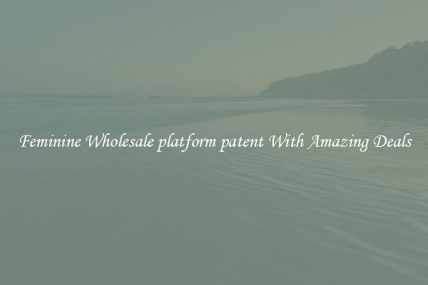 Feminine Wholesale platform patent With Amazing Deals