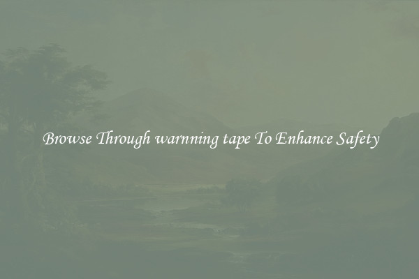 Browse Through warnning tape To Enhance Safety
