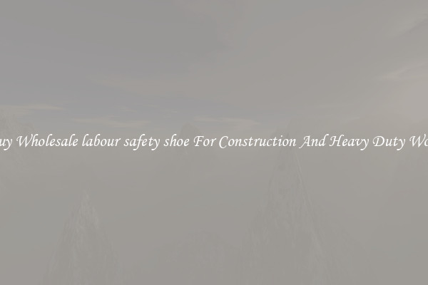 Buy Wholesale labour safety shoe For Construction And Heavy Duty Work