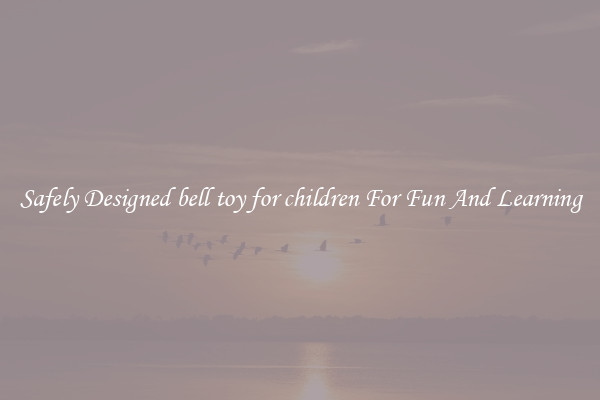 Safely Designed bell toy for children For Fun And Learning
